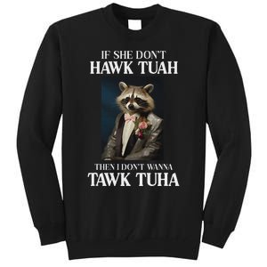 Hawk Tush Candidate If She DonT Hawk Tuah I DonT Tawk Tuha Tall Sweatshirt