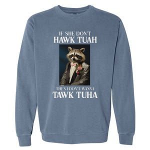 Hawk Tush Candidate If She DonT Hawk Tuah I DonT Tawk Tuha Garment-Dyed Sweatshirt