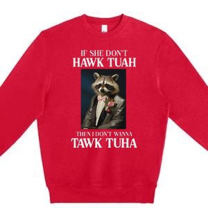 Hawk Tush Candidate If She DonT Hawk Tuah I DonT Tawk Tuha Premium Crewneck Sweatshirt