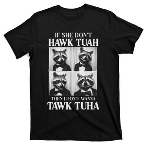 Hawk Tush Candidate If She DonT Hawk Tuah I DonT Tawk Tuha T-Shirt