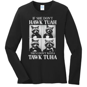 Hawk Tush Candidate If She DonT Hawk Tuah I DonT Tawk Tuha Ladies Long Sleeve Shirt