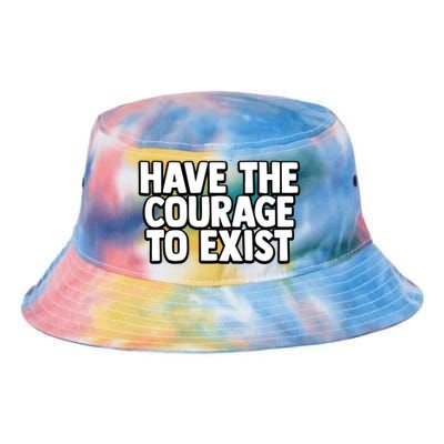 Have The Courage To Exist Meaningful Gift Tie Dye Newport Bucket Hat