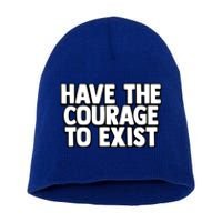 Have The Courage To Exist Meaningful Gift Short Acrylic Beanie