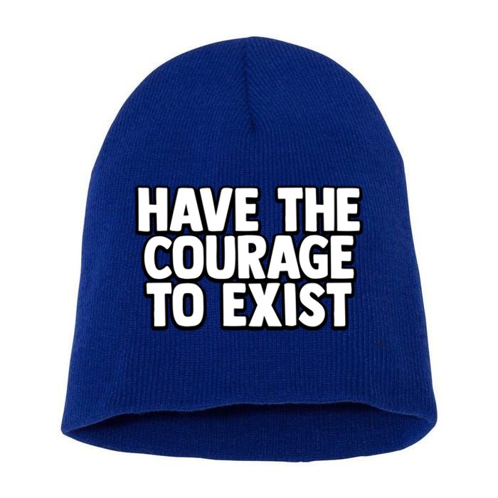 Have The Courage To Exist Meaningful Gift Short Acrylic Beanie