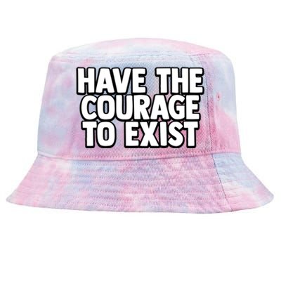 Have The Courage To Exist Meaningful Gift Tie-Dyed Bucket Hat