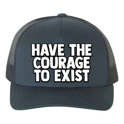 Have The Courage To Exist Meaningful Gift Yupoong Adult 5-Panel Trucker Hat