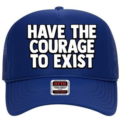 Have The Courage To Exist Meaningful Gift High Crown Mesh Back Trucker Hat