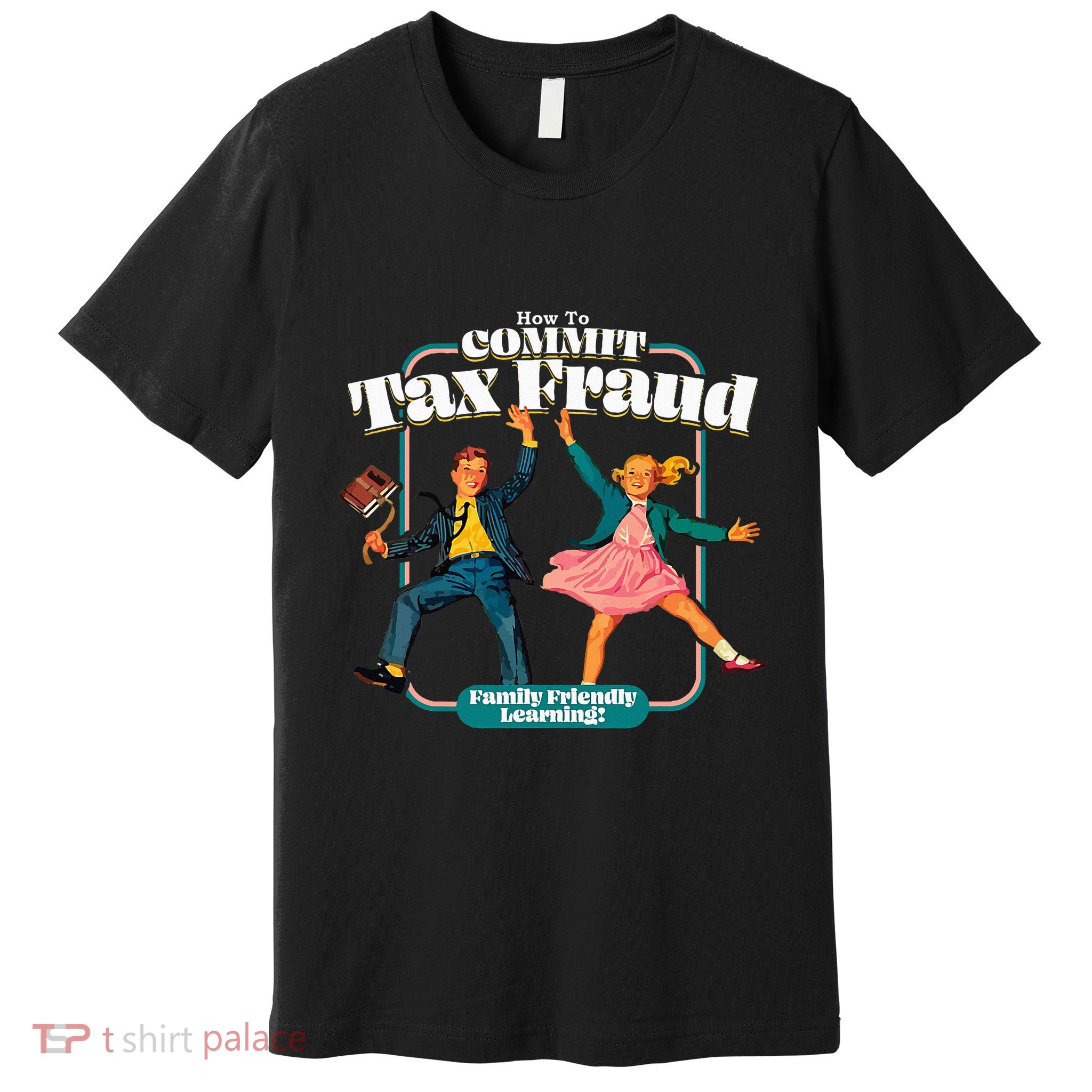How To Commit Tax Fraud Family Friendly Learning! Funny Premium T-Shirt