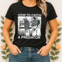 How To Catch A Predator Womens T-Shirt