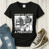How To Catch A Predator Womens T-Shirt