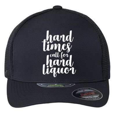 Hard Times Call For Hard Liquor Funny Sarcastic Flexfit Unipanel Trucker Cap