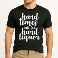 Hard Times Call For Hard Liquor Funny Sarcastic Performance Shirt