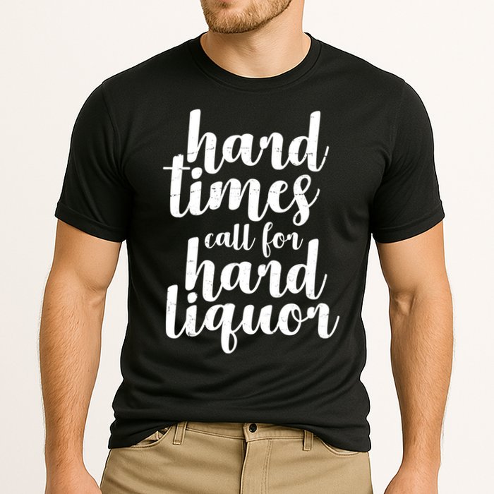 Hard Times Call For Hard Liquor Funny Sarcastic Performance Shirt