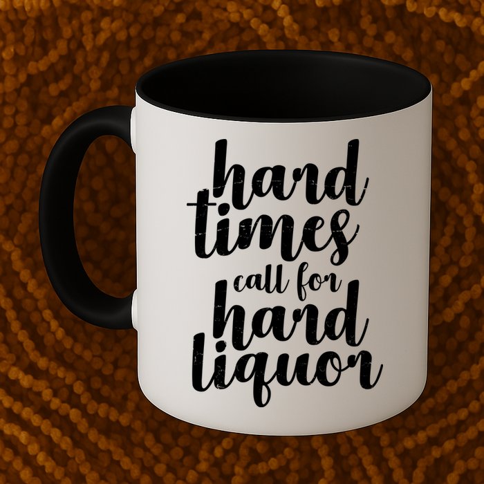 Hard Times Call For Hard Liquor Funny Sarcastic Mug