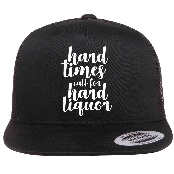 Hard Times Call For Hard Liquor Funny Sarcastic Flat Bill Trucker Hat