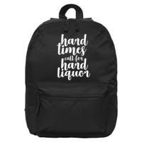 Hard Times Call For Hard Liquor Funny Sarcastic 16 in Basic Backpack