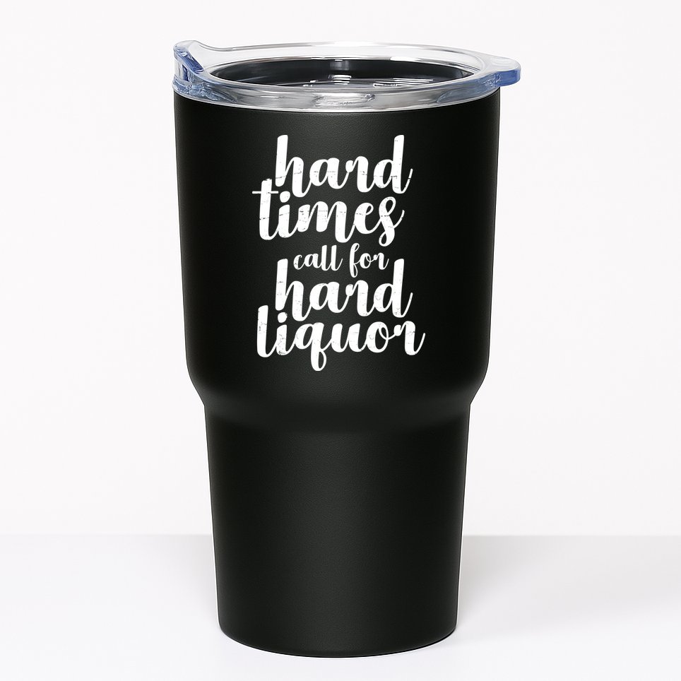 Hard Times Call For Hard Liquor Funny Sarcastic Tumbler