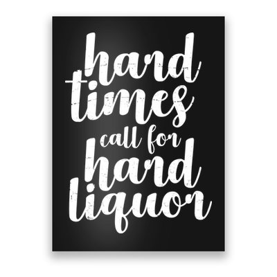 Hard Times Call For Hard Liquor Funny Sarcastic Poster