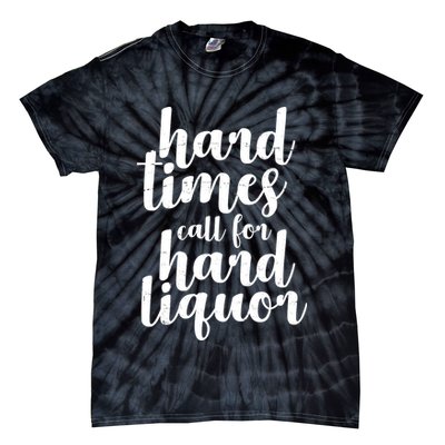 Hard Times Call For Hard Liquor Funny Sarcastic Tie-Dye T-Shirt