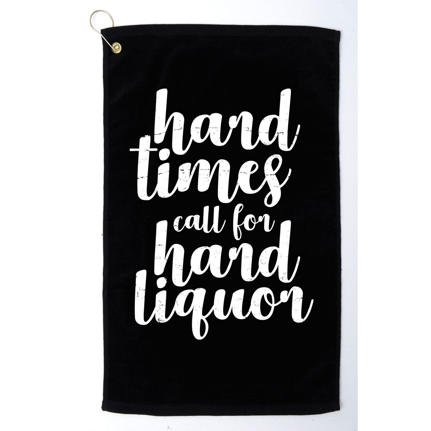 Hard Times Call For Hard Liquor Funny Sarcastic Golf Towel