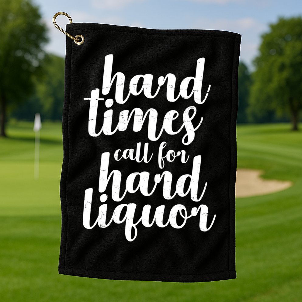 Hard Times Call For Hard Liquor Funny Sarcastic Golf Towel
