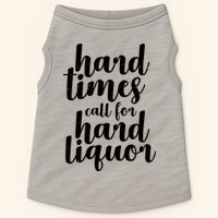 Hard Times Call For Hard Liquor Funny Sarcastic Doggie Tank
