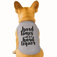 Hard Times Call For Hard Liquor Funny Sarcastic Doggie Tank