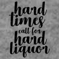 Hard Times Call For Hard Liquor Funny Sarcastic Long Sleeve Shirt