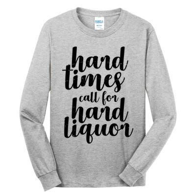 Hard Times Call For Hard Liquor Funny Sarcastic Tall Long Sleeve T-Shirt