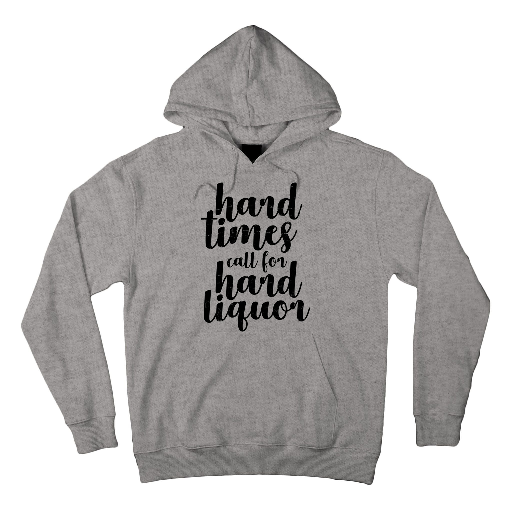 Hard Times Call For Hard Liquor Funny Sarcastic Tall Hoodie