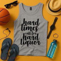 Hard Times Call For Hard Liquor Funny Sarcastic Tank Top