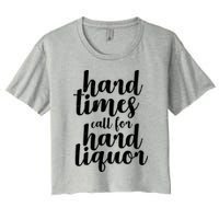 Hard Times Call For Hard Liquor Funny Sarcastic Women's Crop Top Tee