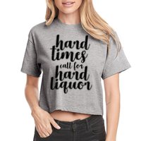 Hard Times Call For Hard Liquor Funny Sarcastic Women's Crop Top Tee