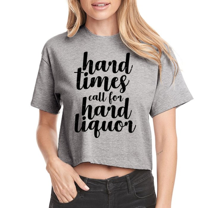 Hard Times Call For Hard Liquor Funny Sarcastic Women's Crop Top Tee