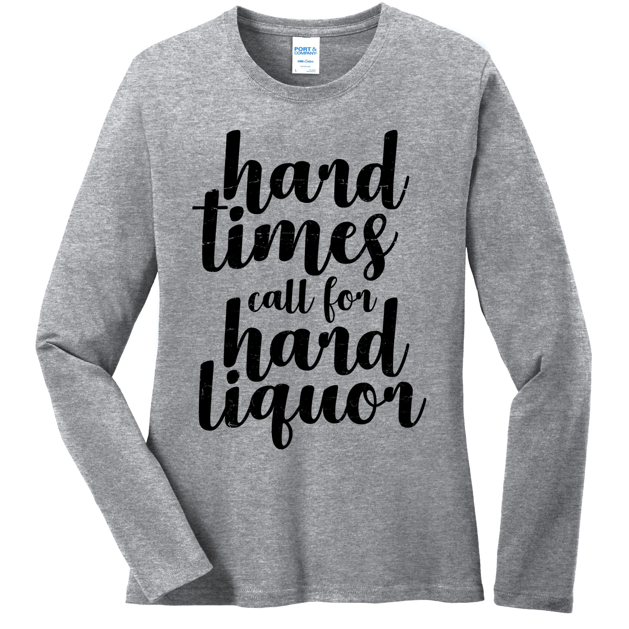 Hard Times Call For Hard Liquor Funny Sarcastic Ladies Long Sleeve Shirt
