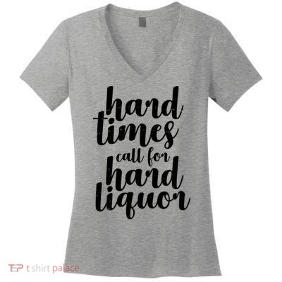 Hard Times Call For Hard Liquor Funny Sarcastic Women's V-Neck T-Shirt