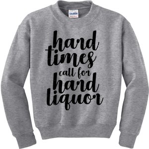 Hard Times Call For Hard Liquor Funny Sarcastic Kids Sweatshirt