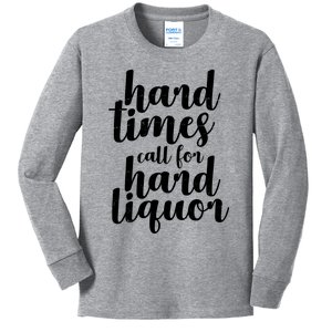 Hard Times Call For Hard Liquor Funny Sarcastic Kids Long Sleeve Shirt