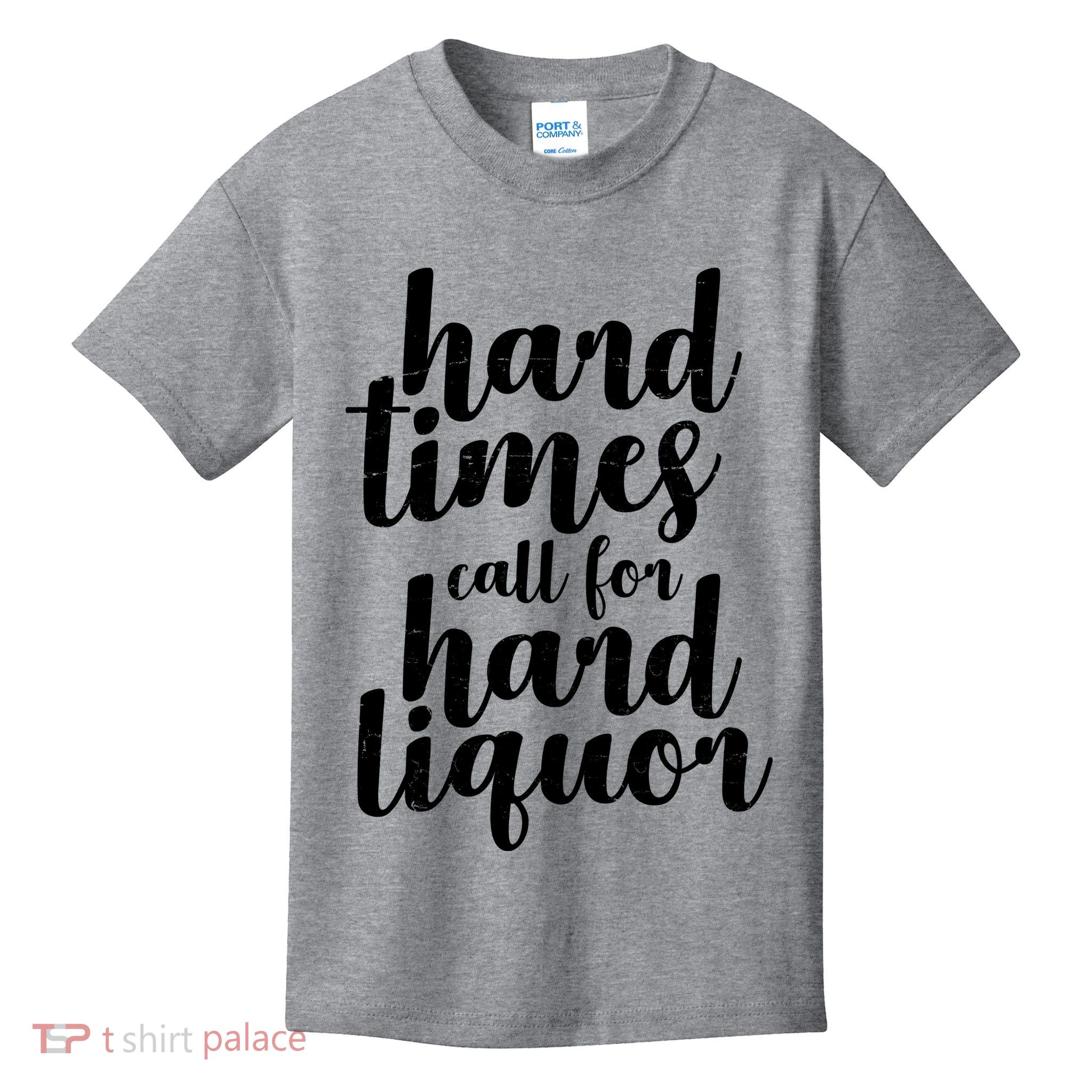Hard Times Call For Hard Liquor Funny Sarcastic Kids T-Shirt
