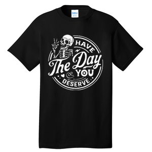 Have The Day You Deserve Skull Tall T-Shirt