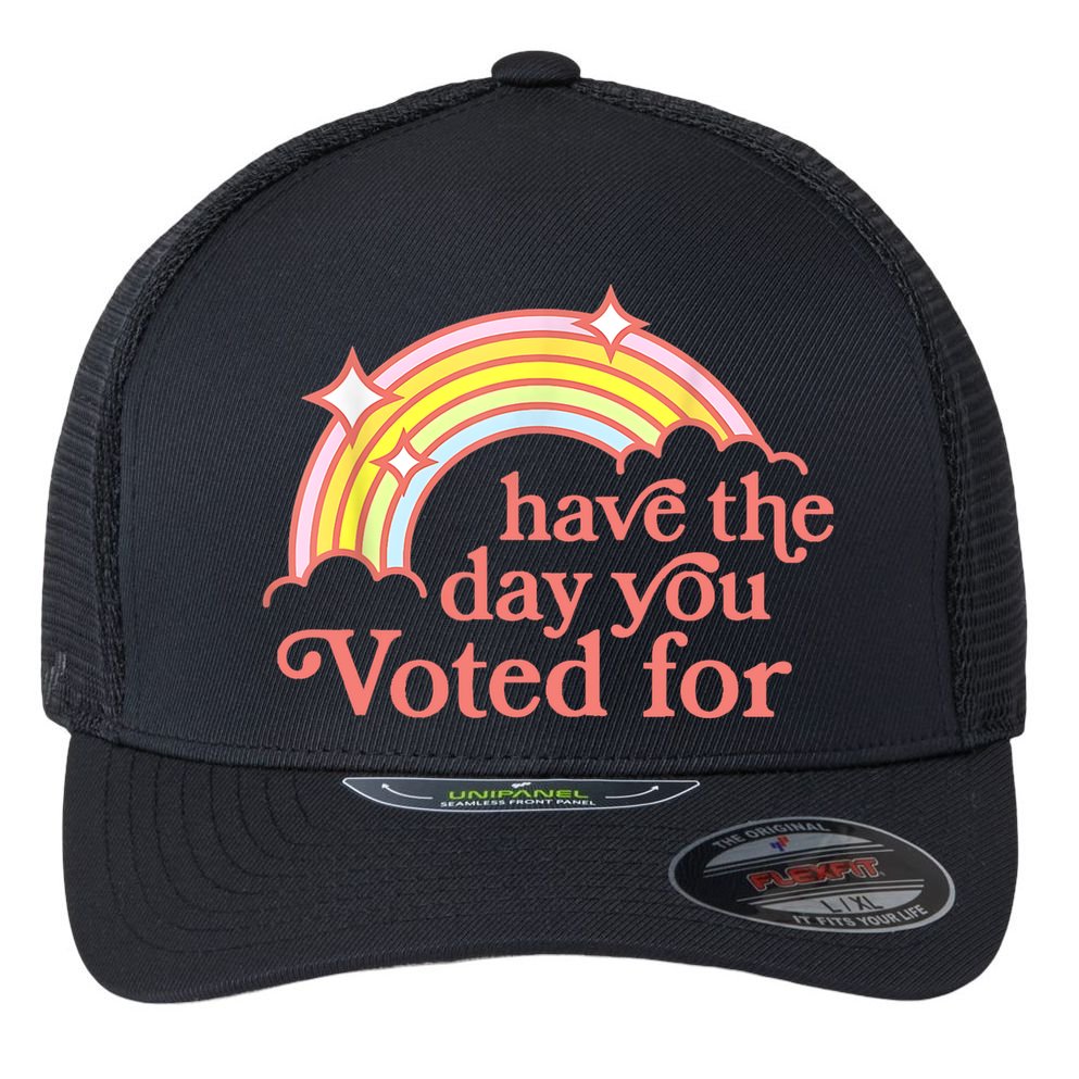Have The Day You Voted For Funny Flexfit Unipanel Trucker Cap