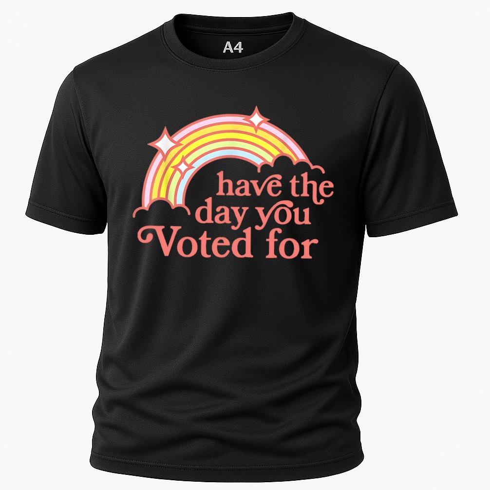 Have The Day You Voted For Funny Performance Shirt