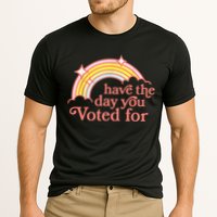 Have The Day You Voted For Funny Performance Shirt