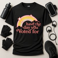 Have The Day You Voted For Funny Performance Shirt