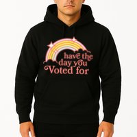 Have The Day You Voted For Funny Hoodie