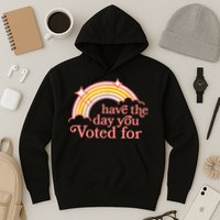 Have The Day You Voted For Funny Hoodie
