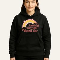 Have The Day You Voted For Funny Hoodie