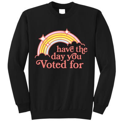 Have The Day You Voted For Funny Sweatshirt
