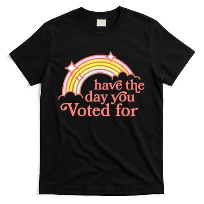 Have The Day You Voted For Funny T-Shirt