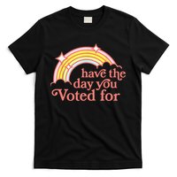 Have The Day You Voted For Funny T-Shirt